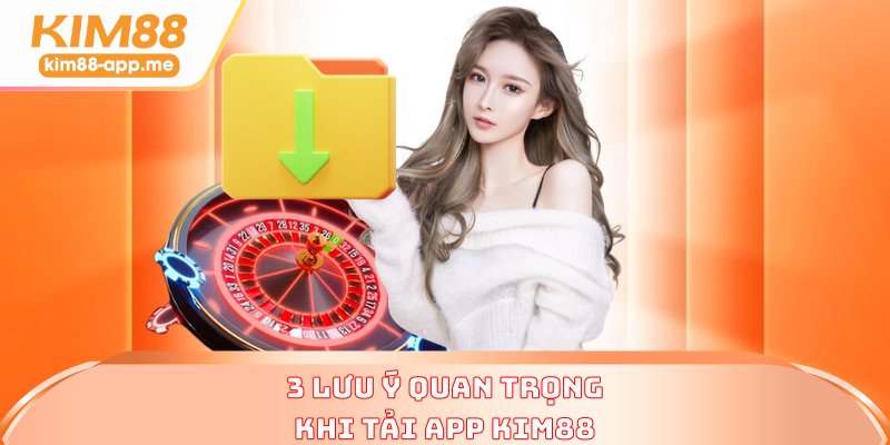 3 lưu ý quan trọng khi tải app KIM88 3 lưu ý quan trọng khi tải app KIM88