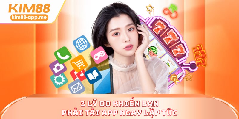 3 lý do khiến bạn phải tải app ngay lập tức 3 lý do khiến bạn phải tải app ngay lập tức