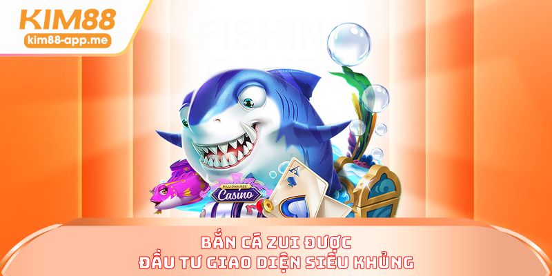 Bắn cá zui được đầu tư giao diện siêu khủng Bắn cá zui được đầu tư giao diện siêu khủng