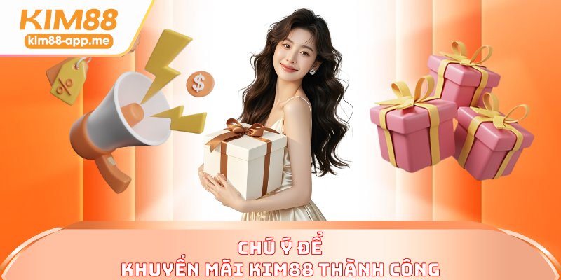 Chú ý để khuyến mãi KIM88 thành công Chú ý để khuyến mãi KIM88 thành công
