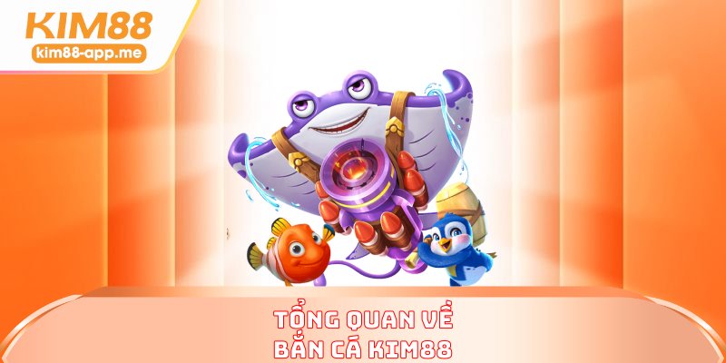 Tổng quan về bắn cá KIM88 Tổng quan về bắn cá KIM88